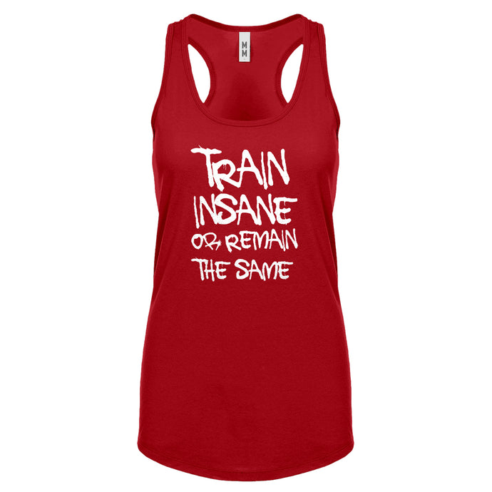 Racerback Train Insane or Remain the Same Womens Tank Top