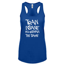 Racerback Train Insane or Remain the Same Womens Tank Top