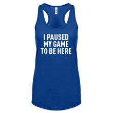 I Paused My Game to Be Here Womens Racerback Tank Top