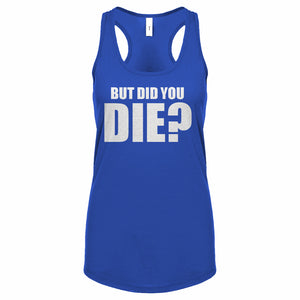 But did you die? Womens Racerback Tank Top