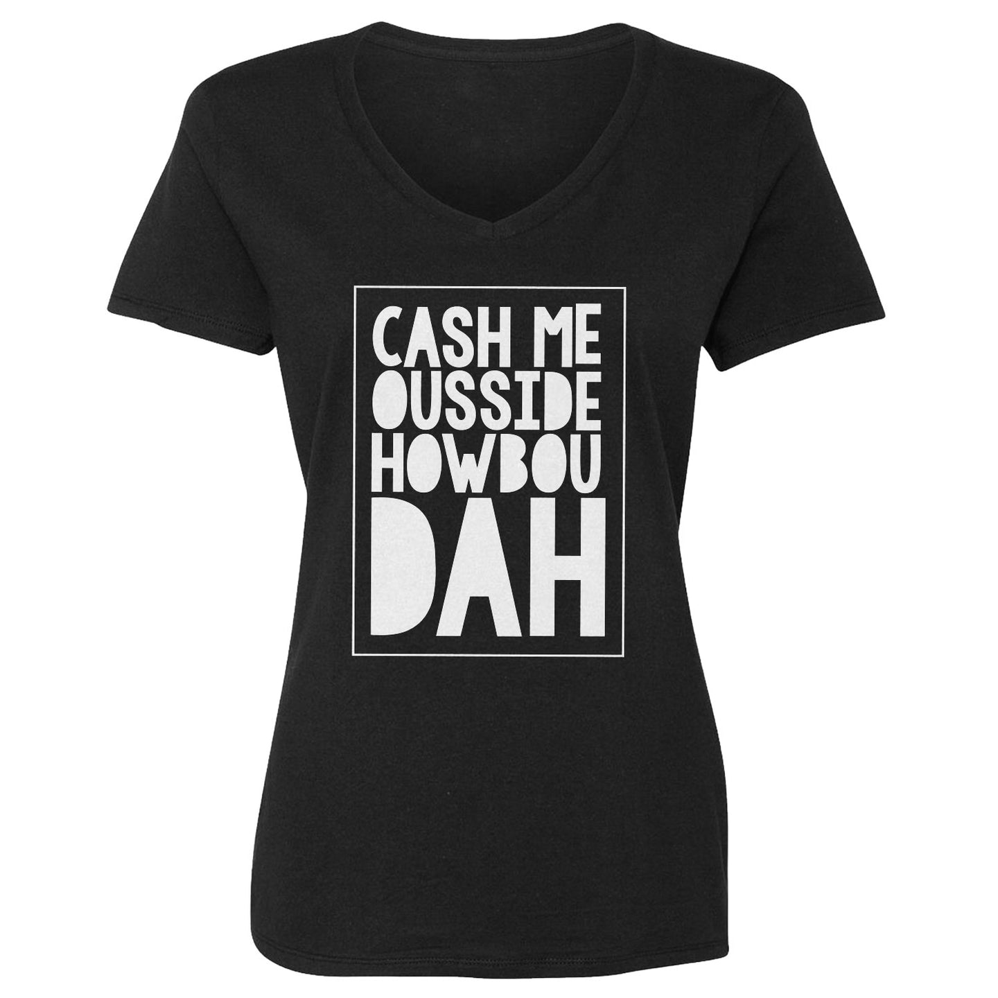 Womens Cash Me Ousside How Bow Dah Vneck T-shirt
