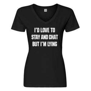Womens Id Love to Stay and Chat but Im Lying Vneck T-shirt