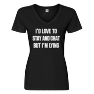 Womens Id Love to Stay and Chat but Im Lying Vneck T-shirt