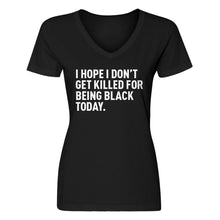 Womens I Hope I Don't Get Killed for Being Black Today. V-Neck T-shirt