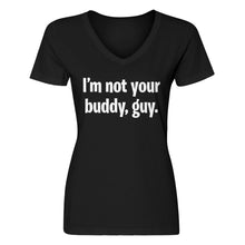 Womens I'm not your buddy, guy. V-Neck T-shirt