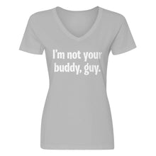 Womens I'm not your buddy, guy. V-Neck T-shirt