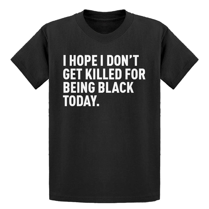 Youth I Hope I Don't Get Killed for Being Black Today. Kids T-shirt