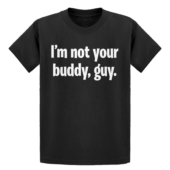 Youth I'm not your buddy, guy. Kids T-shirt