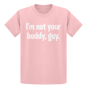 Youth I'm not your buddy, guy. Kids T-shirt