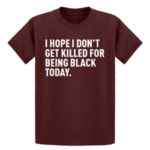 Youth I Hope I Don't Get Killed for Being Black Today. Kids T-shirt