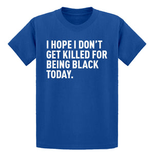 Youth I Hope I Don't Get Killed for Being Black Today. Kids T-shirt